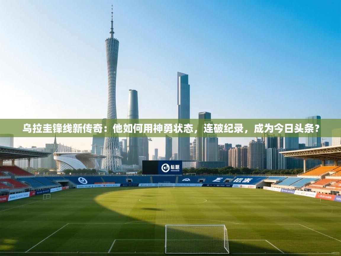 乌拉圭锋线新传奇：他如何用神勇状态，连破纪录，成为今日头条？  第2张